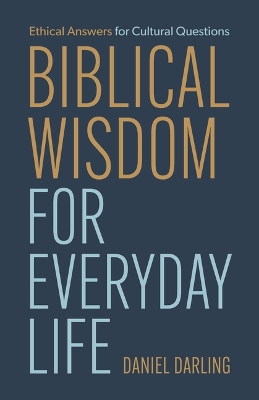 Biblical Wisdom for Everyday Life: Ethical Answers for Cultural Questions
