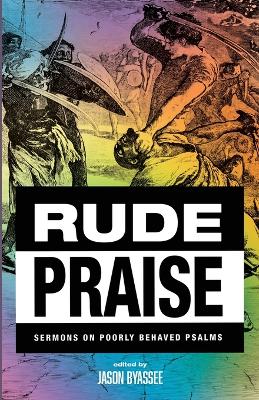 Rude Praise: Sermons on Poorly Behaved Psalms