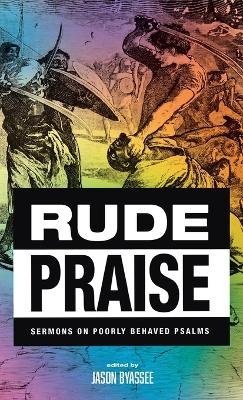 Rude Praise: Sermons on Poorly Behaved Psalms