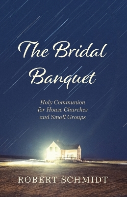 Bridal Banquet: Holy Communion for House Churches and Small Groups