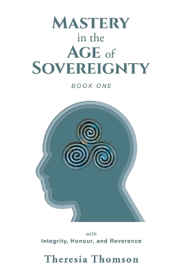 Mastery in the Age of Sovereignty: with Integrity, Honour, and Reverence