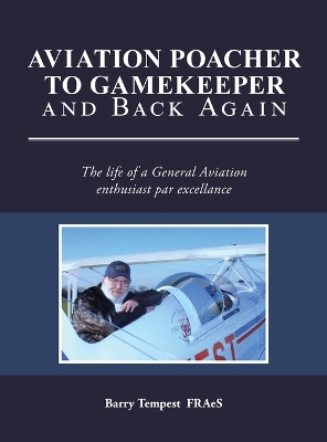 Aviation Poacher to Gamekeeper and Back Again: The life of a General Aviation enthusiast par excellance