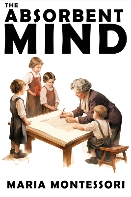 Absorbent Mind: A Classic in Education and Child Development for Educators and Parents