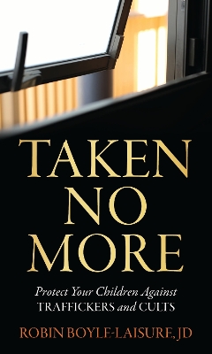 Taken No More: Protect Your Children Against Traffickers and Cults
