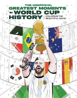 Greatest Moments in World Cup History: Coloring The Beautiful Game: An Unofficial Soccer History [ Kylian Mbapp&eacute;, Cristiano Ronaldo, Lionel Messi] No Edition