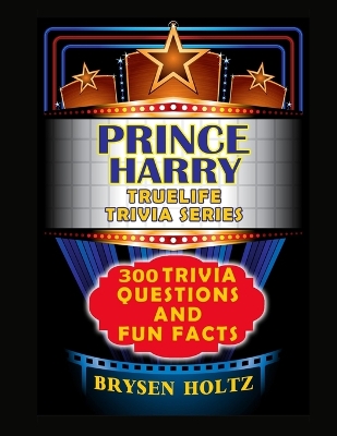Truelife Trivia Prince Harry: 300 Trivia Questions and Fun Facts