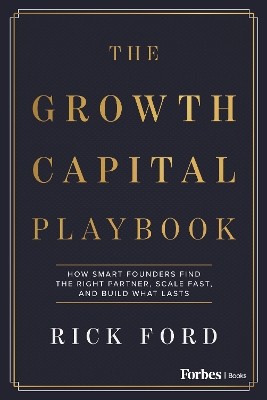 Growth Capital Playbook: How Smart Founders Find the Right Partner, Scale Fast, and Build What Lasts