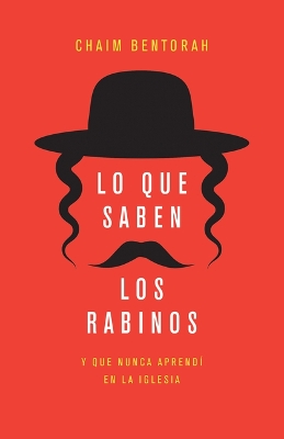 Lo Que Saben Los Rabinos: Y Que Nunca Aprend&iacute; En La Iglesia Spanish Language Edition, What the Rabbis Know That I Never Learned in  Church (Spanish) ed.