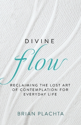 Divine Flow: Reclaiming the Lost Art of Contemplation for Everyday Life (Christian  Mindfulness and Meditation)