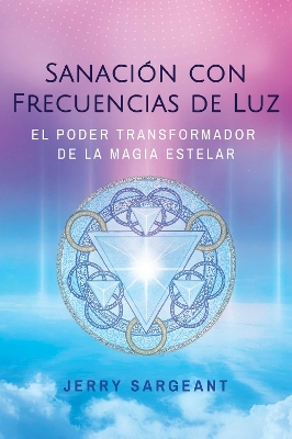 Sanaci&oacute;n con frecuencias de luz: El poder transformador de la magia estelar