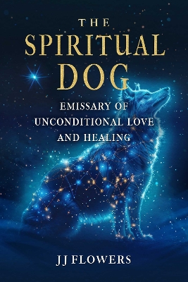 Spiritual Dog: Emissary of Unconditional Love and Healing