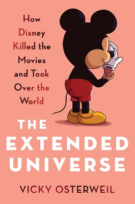 Extended Universe: How Disney Killed the Movies and Took Over the World