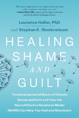 Healing Shame and Guilt: The Developmental Roots of Chronic Shame and Guilt--and How the  NeuroAffective Relational Model (NARM) Can Help You Break Free