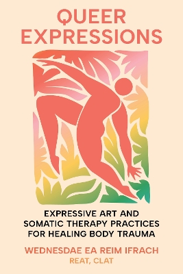 Queer Expressions: Expressive Art and Somatic Therapy Practices for Healing Body Trauma