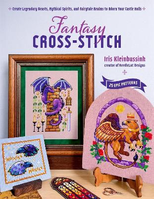 Fantasy Cross-Stitch: Create Legendary Beasts, Mythical Spirits, and Fairy-Tale Realms to Adorn  Your Castle Halls