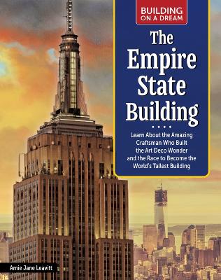 Building on a Dream: The Empire State Building: Learn about the Amazing Craftsman Who Built the Art Deco Wonder and the Race  to Become the World's Tallest Building