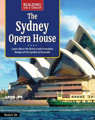 Building on a Dream: The Sydney Opera House: Learn about the History and Innovative Design of This Symbol of Australia