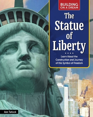 Building on a Dream: The Statue of Liberty: Learn about the Construction and Journey of This Symbol of Freedom