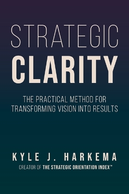 Strategic Clarity: The Practical Method for Transforming Vision Into Results