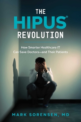 HIPUS(R) Revolution: How Smarter Healthcare IT Can Save Doctors-and Their Patients