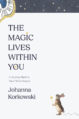 Magic Lives Within You: A Journey Back to Your Divine Source