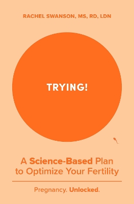 Trying!: A Science-Backed Plan to Optimize Your Fertility