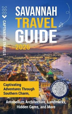 Savannah Travel Guide: Captivating Adventures through Southern Charm, Antebellum Architecture,  Landmarks, Hidden Gems, and More