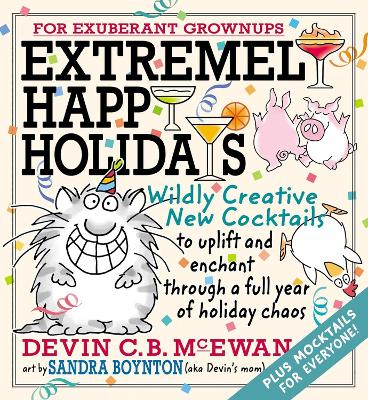 Extremely Happy Holidays: Wildly Creative New Cocktails to Uplift and Enchant through a Full Year of  Holiday Chaos