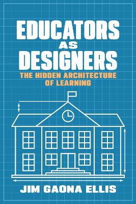 Educators as Designers: The Hidden Architecture of Learning