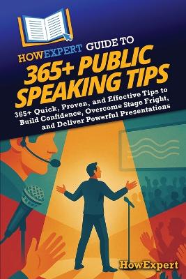 HowExpert Guide to 365plus Public Speaking Tips: 365plus Quick, Proven, and Effective Tips to Build Confidence, Overcome Stage  Fright, and Deliver Powerful Presentations