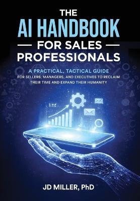AI Handbook for Sales Professionals: A Practical, Tactical Guide for Sellers, Managers, and Executives to Reclaim  Their Time and Expand Their Humanity