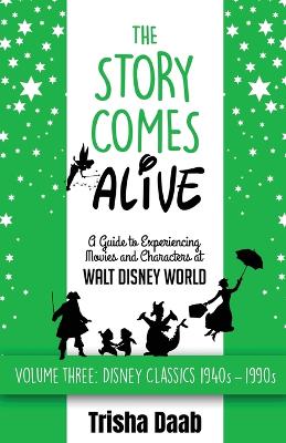Story Comes Alive: A Guide to Experiencing Movies and Characters at Walt Disney World [ Volume  Three: Disney Classics: 1940s-1990s]