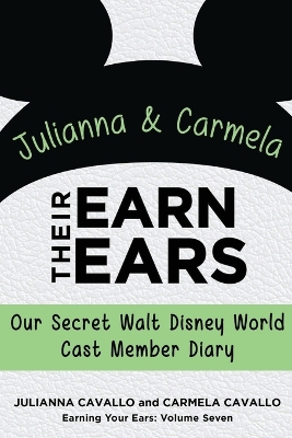 Julianna and Carmela Earn Their Ears: Our Secret Walt Disney World Cast Member Diary (Earning Your Ears)