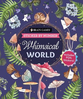 Brain Games - Sticker by Number: Whimsical World (24 Images to Sticker):  Includes 2 Foil Sticker Sheets to Complete Each Image!