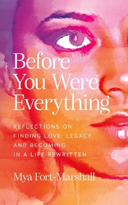Before You Were Everything: Reflections on Finding Love, Legacy, and  Becoming in a Life Rewritten