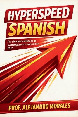 Hyperspeed Spanish: The Shortcut Method to Go from Beginner to Conversational - Fast