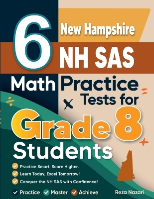 6 New Hampshire NH SAS Math Practice Tests for Grade 8 Students: A Complete Guide to Building Math Mastery and Excelling on the New Hampshire  NH SAS Test