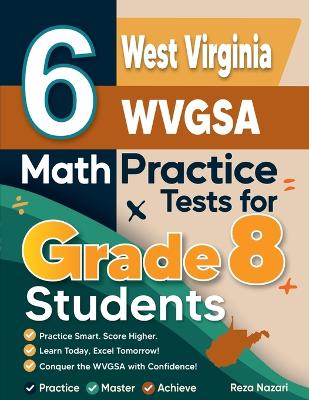 6 West Virginia WVGSA Math Practice Tests for Grade 8 Students: A Complete Guide to Building Math Mastery and Excelling on the West Virginia  WVGSA Test
