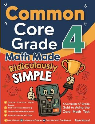Common Core Grade 4 Math Made Ridiculously Simple: A Comprehensive 4th Grade Guide to Acing Common Core Math