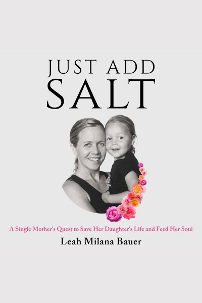 Just Add Salt: A Single Mother's Quest to Save Her Daughter's Life and Feed Her Soul