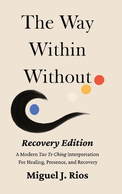 Way Within Without Recovery Edition: A Modern Tao Te Ching Interpretation For Healing, Presence, and Recovery Recovery ed.