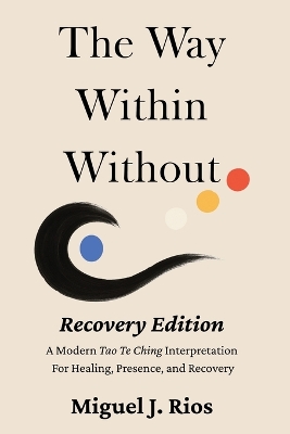 Way Within Without Recovery Edition: A Modern Tao Te Ching Interpretation For Healing, Presence, and Recovery Recovery ed.