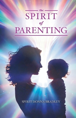 Spirit of Parenting: Fifty Thoughts on Loving Your Child (and Everyone Else, Including Yourself)