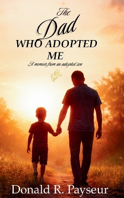 Dad Who Adopted Me: A Memoir From An Adopted Son