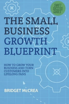 Small Business Growth Blueprint: How to Grow Your Business by Turning Customers Into Lifelong Fans
