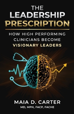 Leadership Prescription: How High Performing Clinicians Become Visionary Leaders