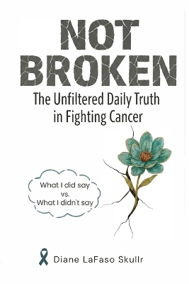 Not Broken: The Unfiltered Daily Truth in Fighting Cancer