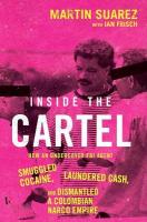 Inside the Cartel: How an Undercover FBI Agent Smuggled Cocaine, Laundered Cash and Dismantled  a Colombian Narco-Empire