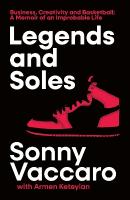 Legends and Soles: Business, Creativity and Basketball  a Memoir of an Improbable Life