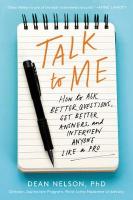 Talk to Me: How to Ask Better Questions, Get Better Answers, and Interview Anyone Like a  Pro